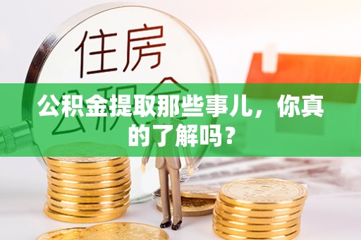 姑苏公积金提取那些事儿，你真的了解吗？