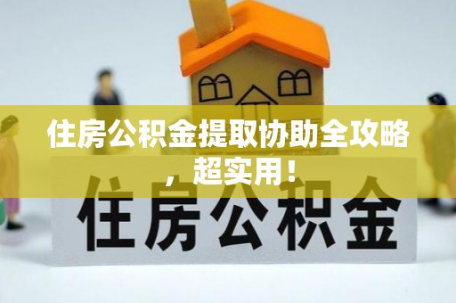 姑苏住房公积金提取协助全攻略，超实用！