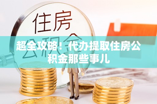 姑苏超全攻略！代办提取住房公积金那些事儿