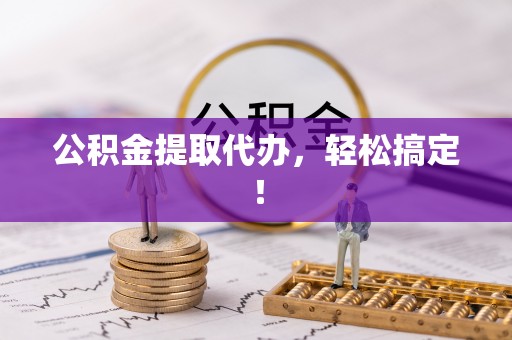 姑苏公积金提取代办，轻松搞定！