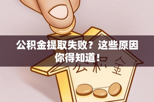 姑苏公积金提取失败？这些原因你得知道！