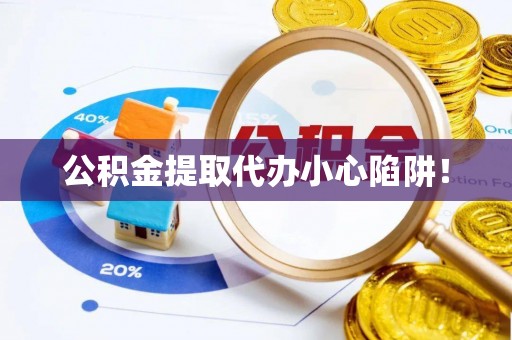 姑苏公积金提取代办小心陷阱！