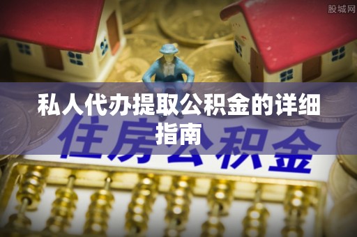 姑苏私人代办提取公积金的详细指南